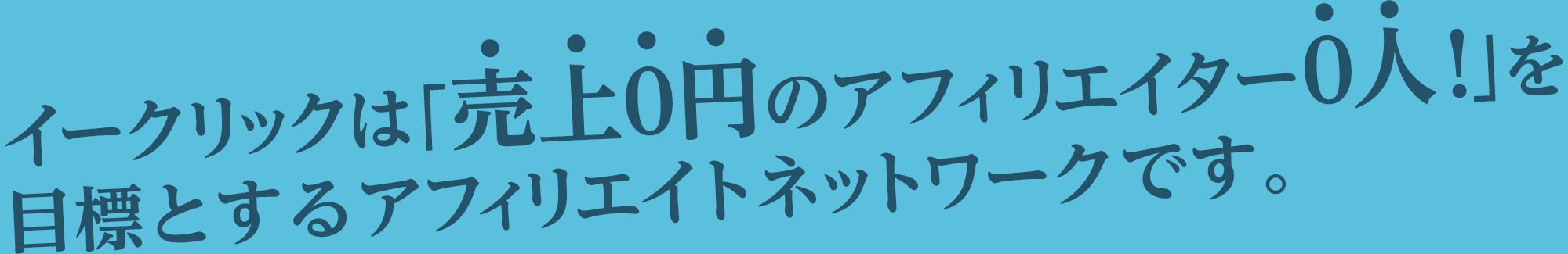 イークリックは「売上0円のアフィリエイター0人！」を目標とするアフィリエイトネットワークです。