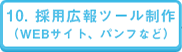 10. 採用広報ツール制作（WEBサイト、パンフなど）