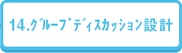 14. グループディスカッション設計