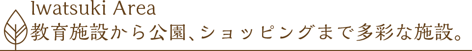 Iwatsuki Area 教育施設から公園、ショッピングまで多彩な施設。